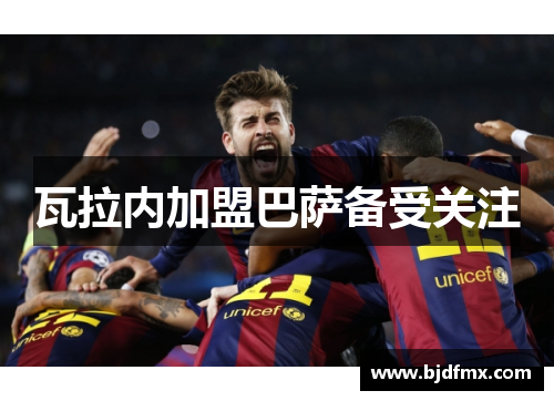 瓦拉内加盟巴萨备受关注